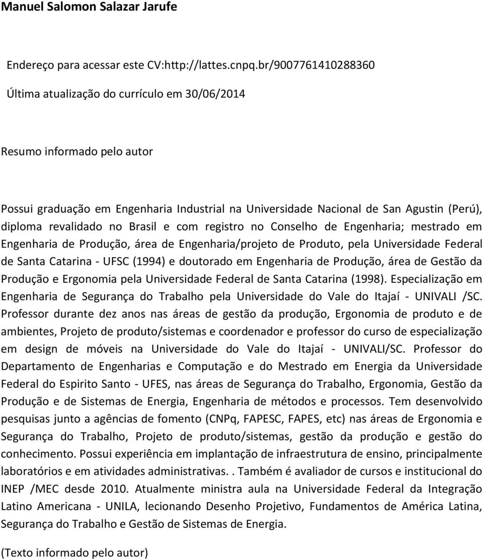 revalidado no Brasil e com registro no Conselho de Engenharia; mestrado em Engenharia de Produção, área de Engenharia/projeto de Produto, pela Universidade Federal de Santa Catarina - UFSC (1994) e