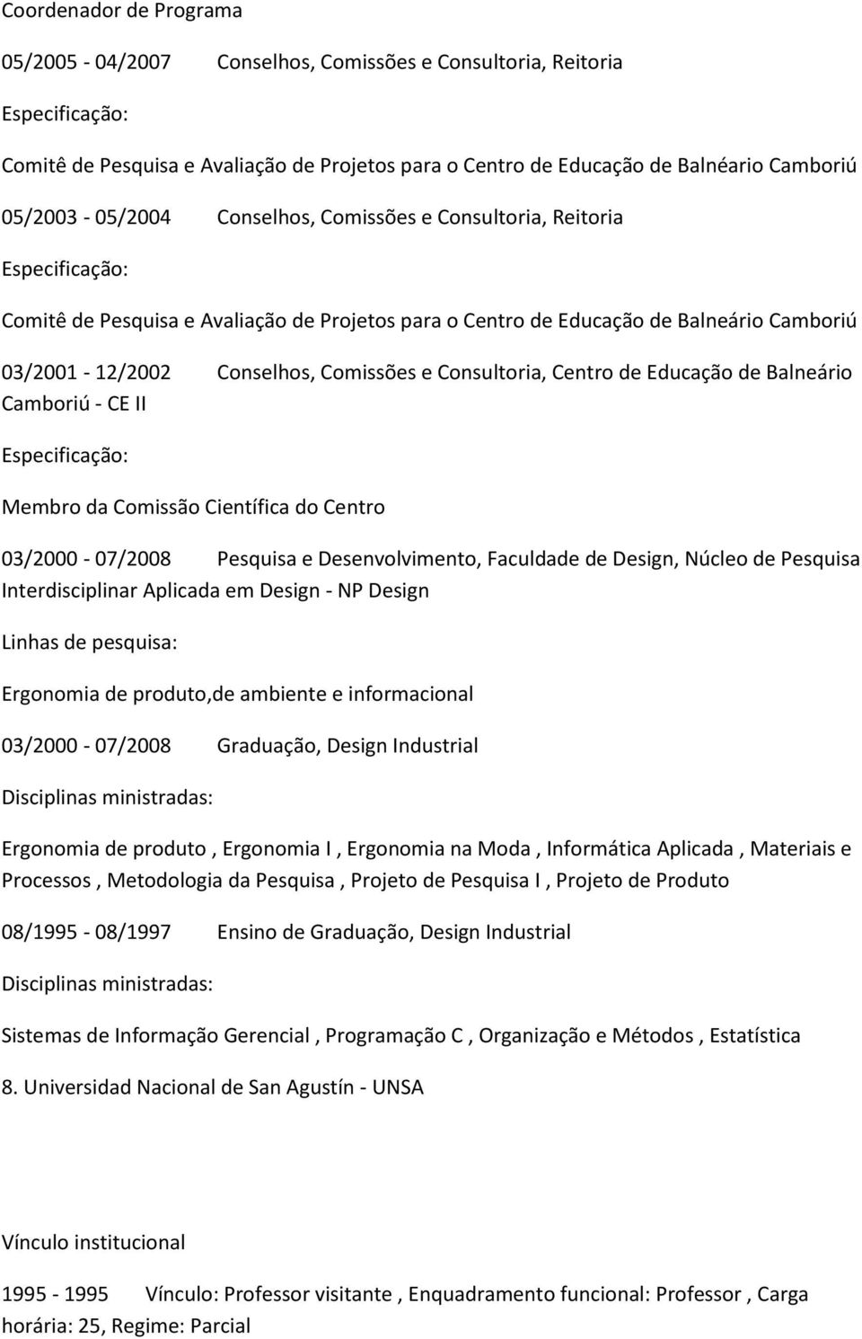 Comissões e Consultoria, Centro de Educação de Balneário Camboriú - CE II Especificação: Membro da Comissão Científica do Centro 03/2000-07/2008 Pesquisa e Desenvolvimento, Faculdade de Design,