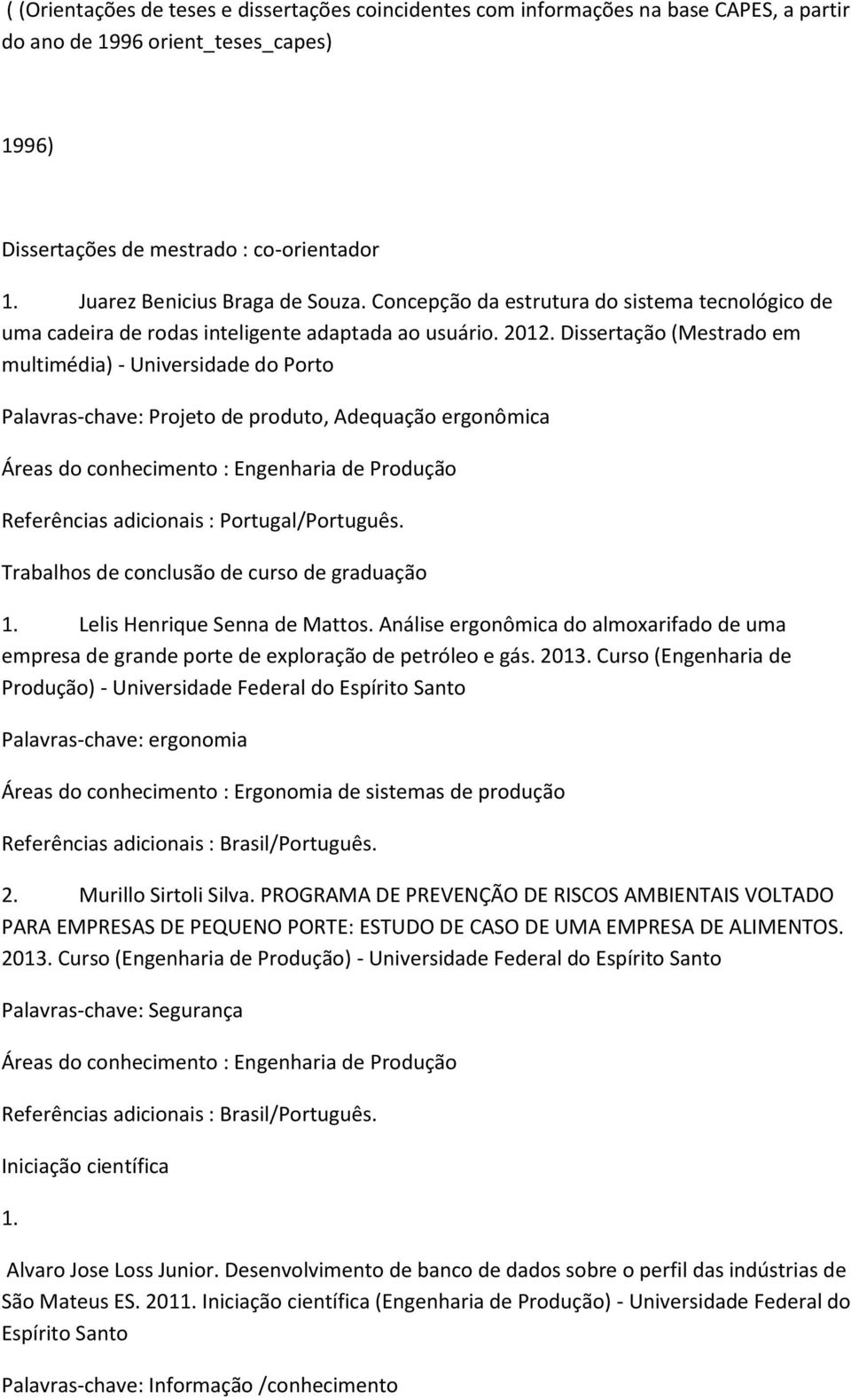 Dissertação (Mestrado em multimédia) - Universidade do Porto Palavras-chave: Projeto de produto, Adequação ergonômica Áreas do conhecimento : Engenharia de Produção Referências adicionais :