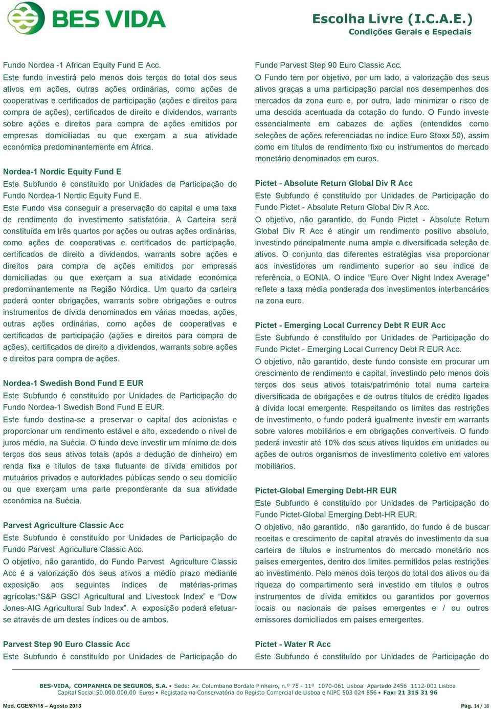 ações), certificados de direito e dividendos, warrants sobre ações e direitos para compra de ações emitidos por empresas domiciliadas ou que exerçam a sua atividade económica predominantemente em