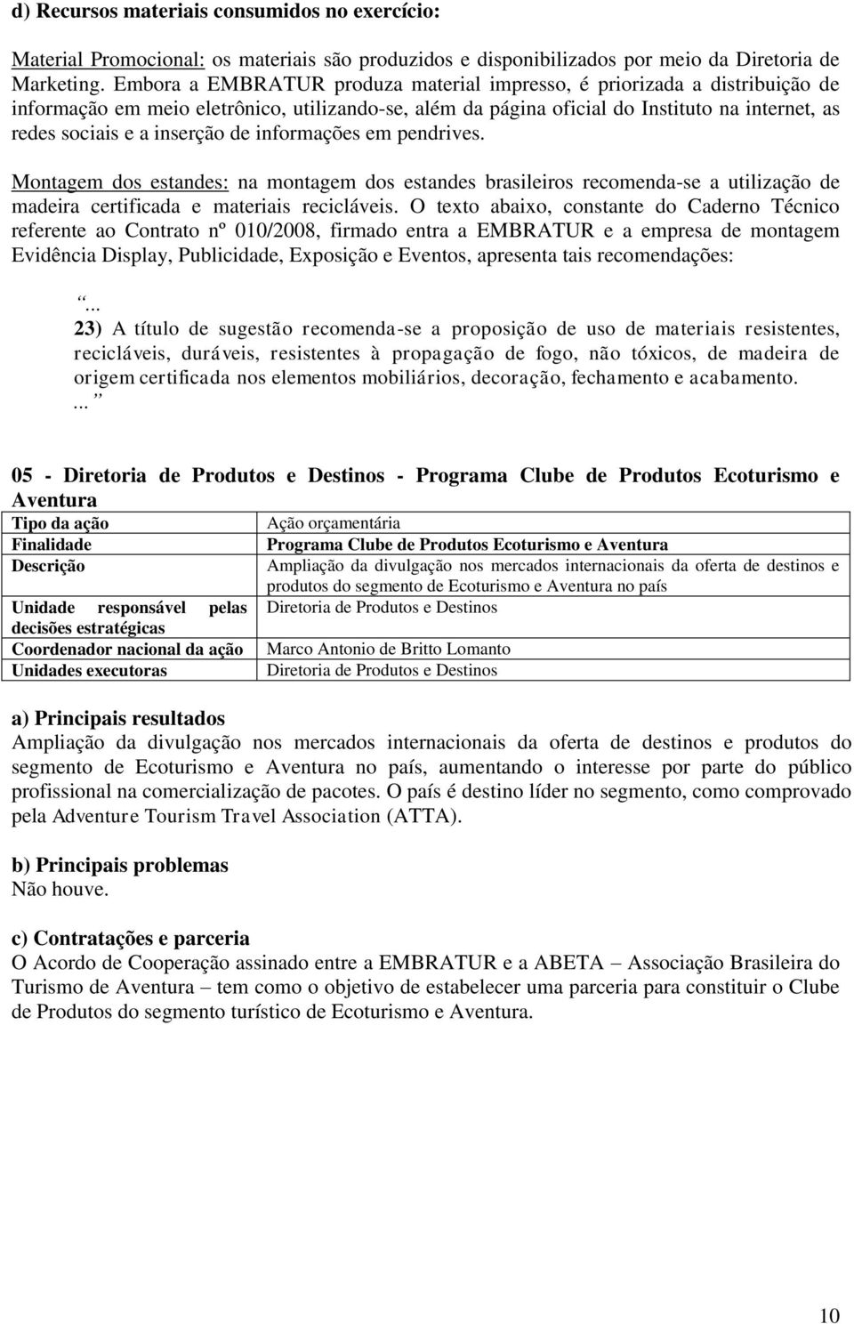 informações em pendrives. Montagem dos estandes: na montagem dos estandes brasileiros recomenda-se a utilização de madeira certificada e materiais recicláveis.