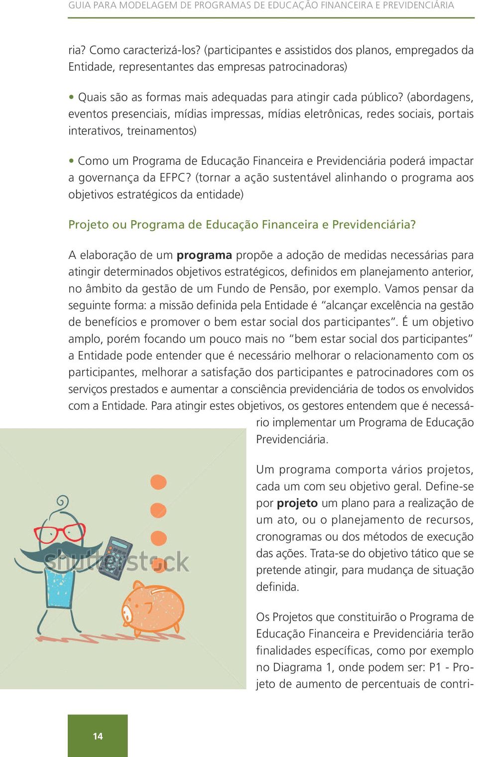 governança da EFPC? (tornar a ação sustentável alinhando o programa aos objetivos estratégicos da entidade) Projeto ou Programa de Educação Financeira e Previdenciária?