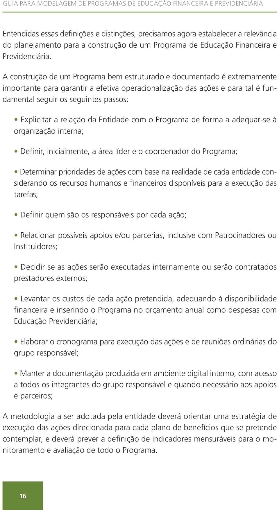 a relação da Entidade com o Programa de forma a adequar-se à organização interna; Definir, inicialmente, a área líder e o coordenador do Programa; Determinar prioridades de ações com base na