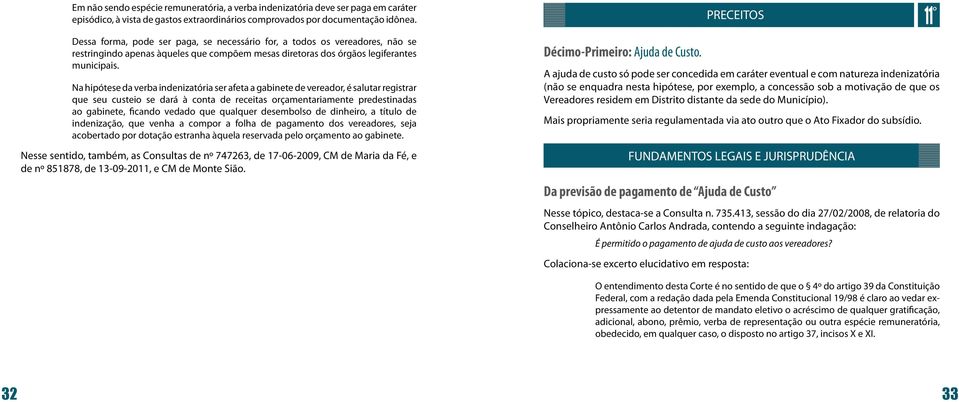 Na hipótese da verba indenizatória ser afeta a gabinete de vereador, é salutar registrar que seu custeio se dará à conta de receitas orçamentariamente predestinadas ao gabinete, ficando vedado que