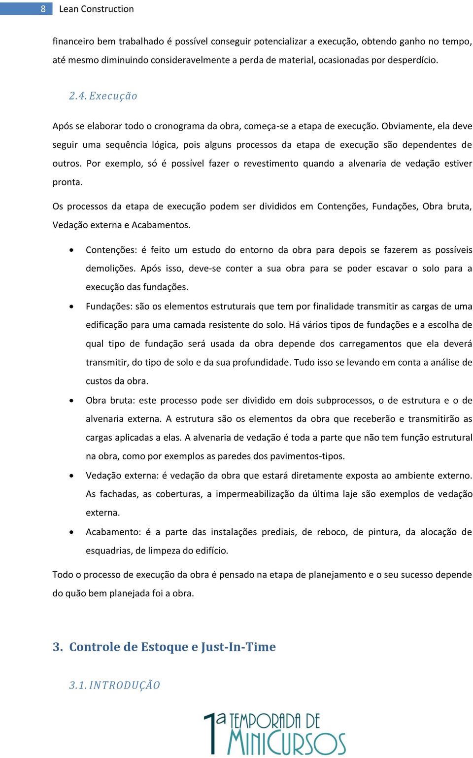 Obviamente, ela deve seguir uma sequência lógica, pois alguns processos da etapa de execução são dependentes de outros.