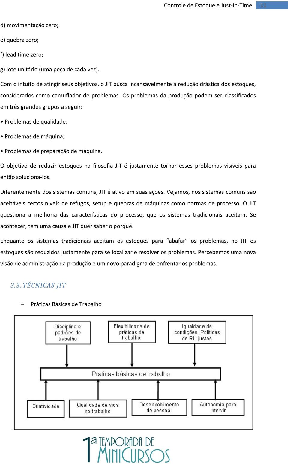 Os problemas da produção podem ser classificados em três grandes grupos a seguir: Problemas de qualidade; Problemas de máquina; Problemas de preparação de máquina.