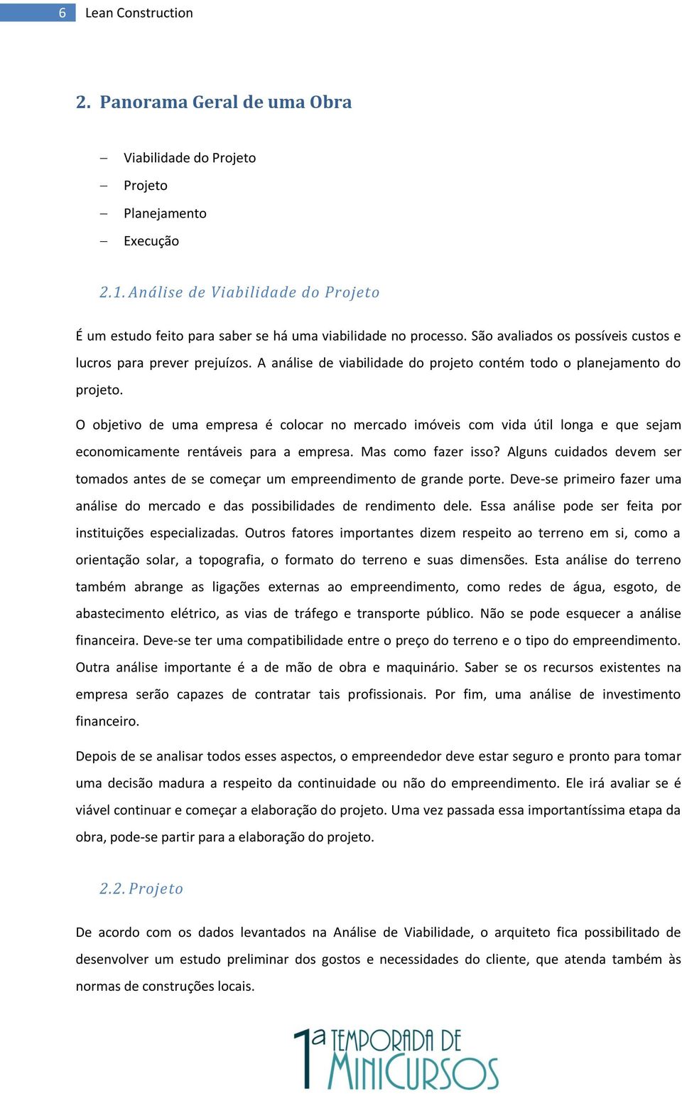 A análise de viabilidade do projeto contém todo o planejamento do projeto.