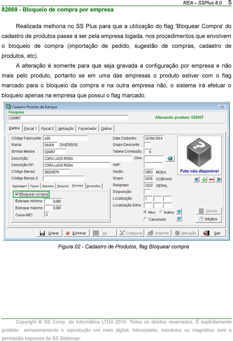 A alteração é somente para que seja gravada a configuração por empresa e não mais pelo produto, portanto se em uma das empresas o produto estiver com o flag