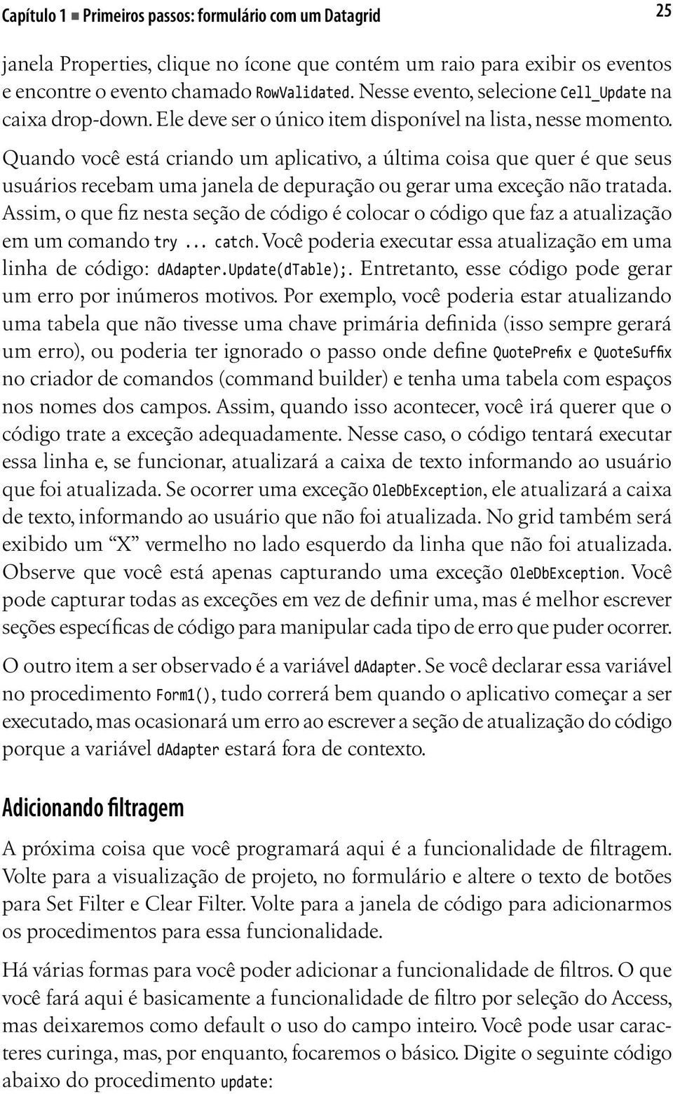 Quando você está criando um aplicativo, a última coisa que quer é que seus usuários recebam uma janela de depuração ou gerar uma exceção não tratada.