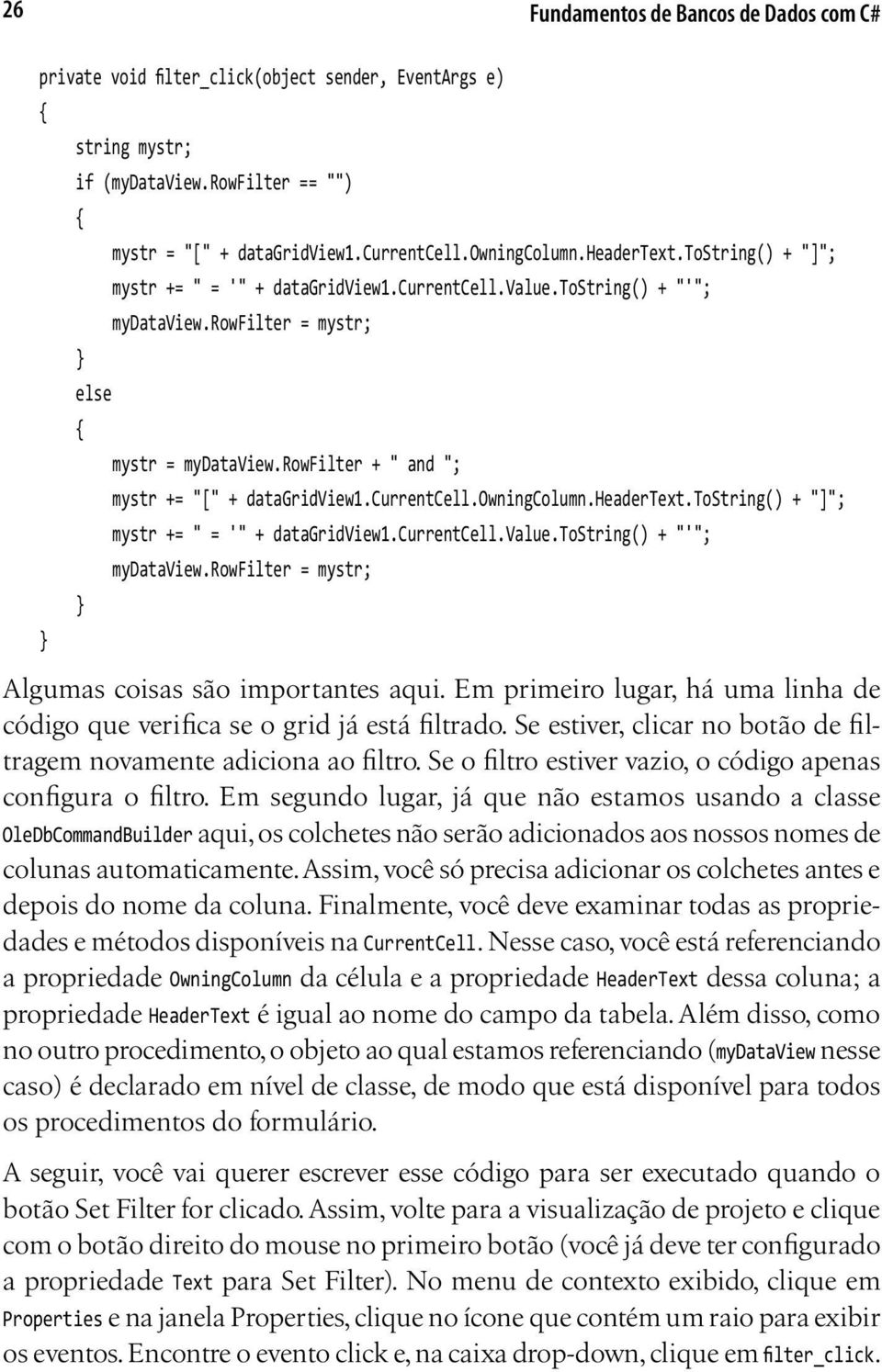 rowfilter + " and "; mystr += "[" + datagridview1.currentcell.owningcolumn.headertext.tostring() + "]"; mystr += " = '" + datagridview1.currentcell.value.tostring() + "'"; mydataview.