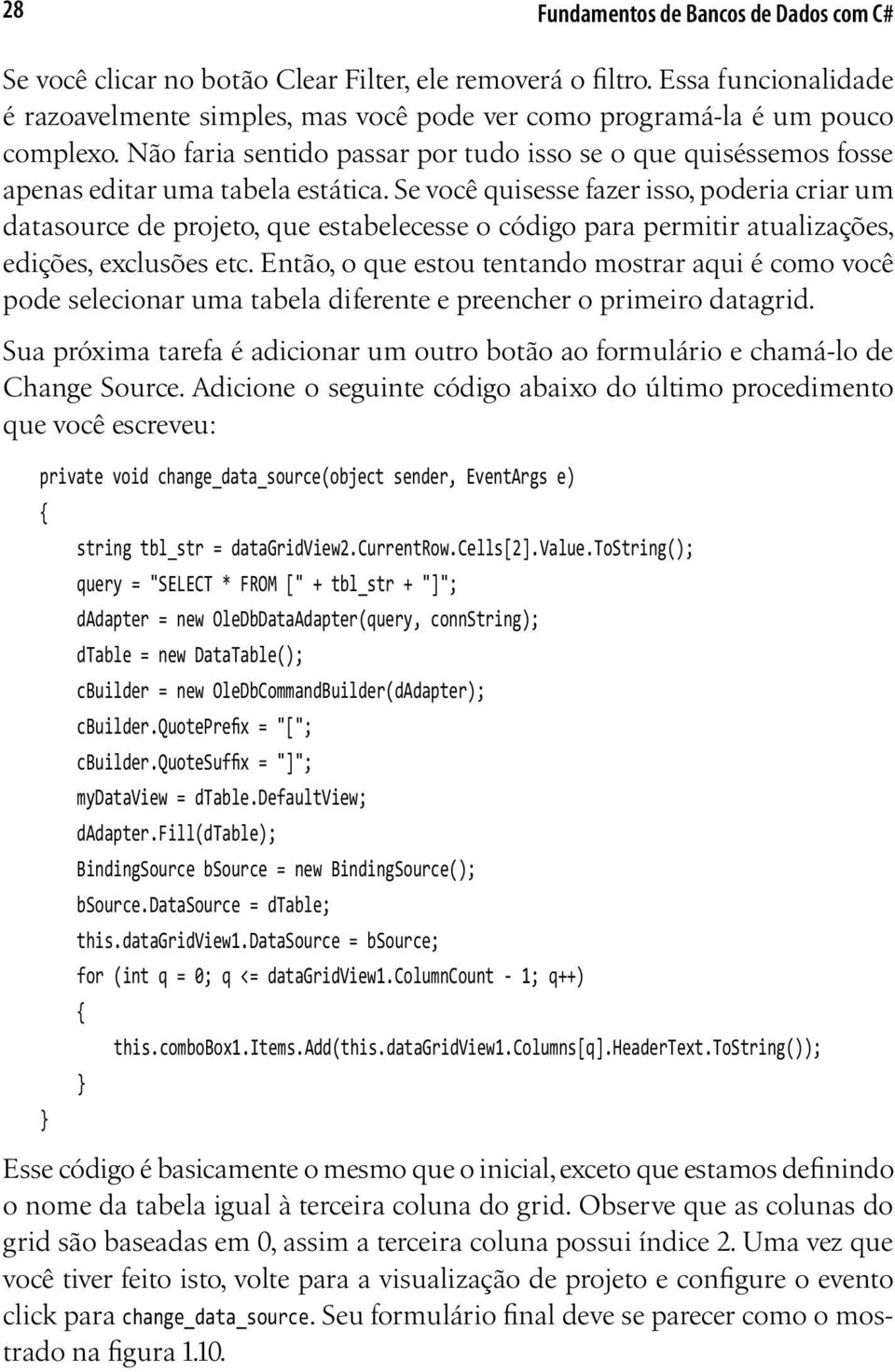 Não faria sentido passar por tudo isso se o que quiséssemos fosse apenas editar uma tabela estática.