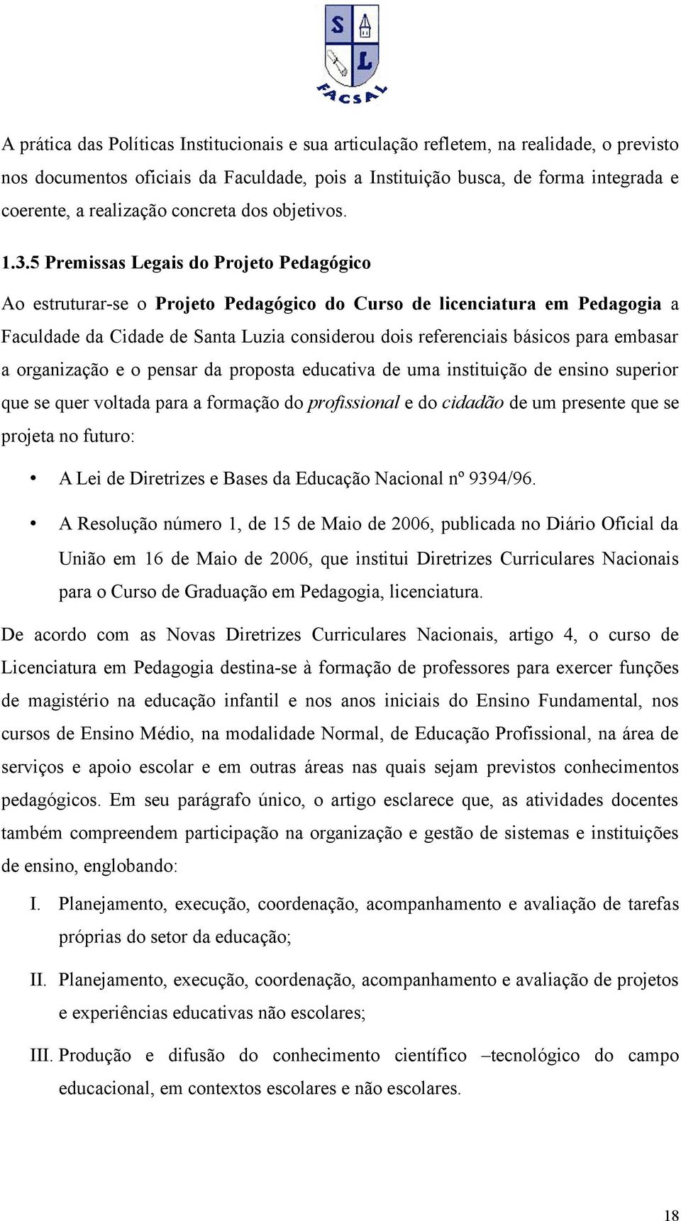 5 Premissas Legais do Projeto Pedagógio Ao estruturar-se o Projeto Pedagógio do Curso de lieniatura em Pedagogia a Fauldade da Cidade de Santa Luzia onsiderou dois refereniais básios para embasar a