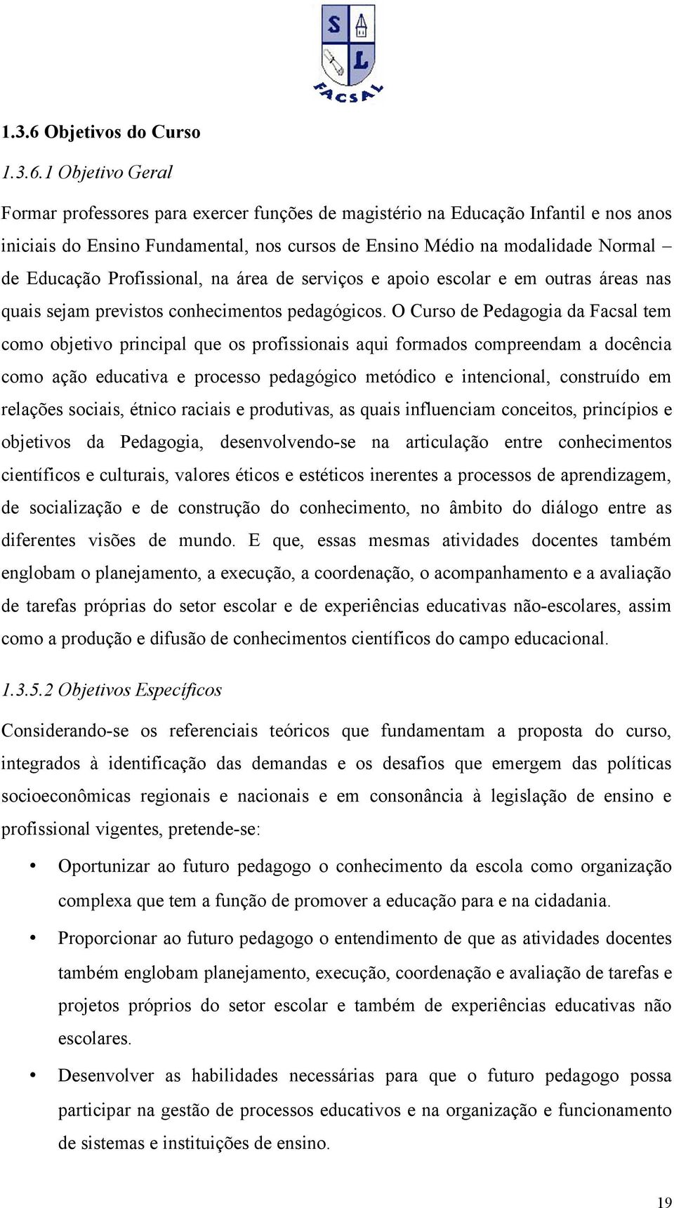 1 Objetivo Geral Formar professores para exerer funções de magistério na Eduação Infantil e nos anos iniiais do Ensino Fundamental, nos ursos de Ensino Médio na modalidade Normal de Eduação