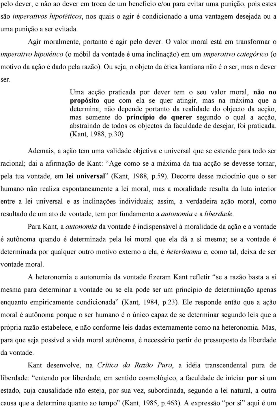 O valor moral está em transformar o imperativo hipotético (o móbil da vontade é uma inclinação) em um imperativo categórico (o motivo da ação é dado pela razão).