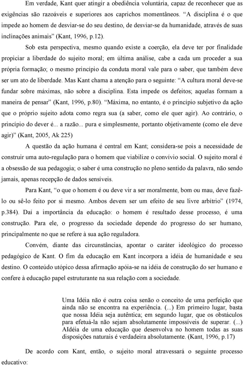 Sob esta perspectiva, mesmo quando existe a coerção, ela deve ter por finalidade propiciar a liberdade do sujeito moral; em última análise, cabe a cada um proceder a sua própria formação; o mesmo