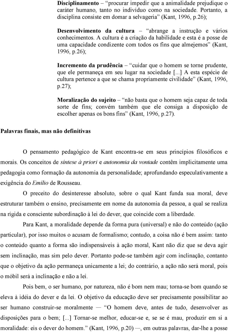 A cultura é a criação da habilidade e esta é a posse de uma capacidade condizente com todos os fins que almejemos (Kant, 1996, p.