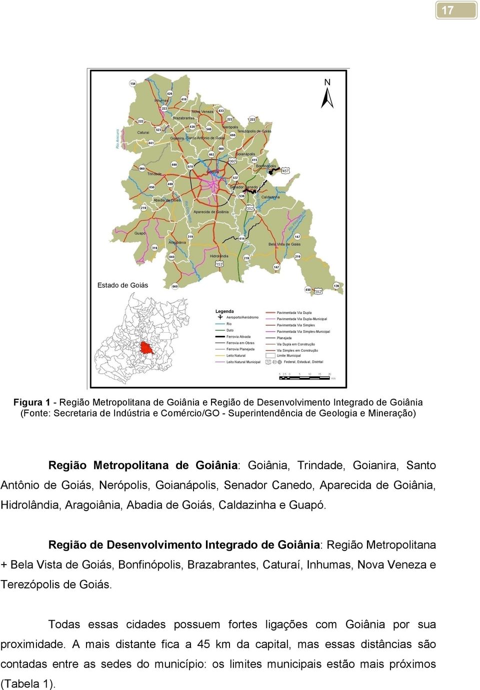 Guapó. Região de Desenvolvimento Integrado de Goiânia: Região Metropolitana + Bela Vista de Goiás, Bonfinópolis, Brazabrantes, Caturaí, Inhumas, Nova Veneza e Terezópolis de Goiás.