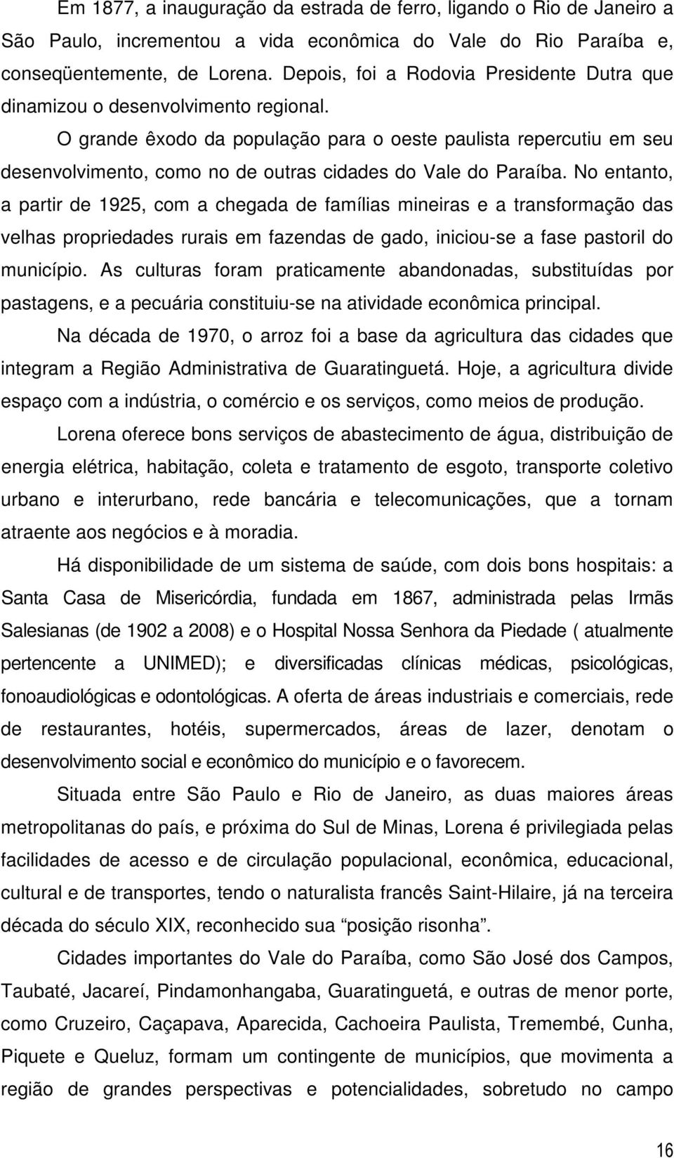 O grande êxodo da população para o oeste paulista repercutiu em seu desenvolvimento, como no de outras cidades do Vale do Paraíba.