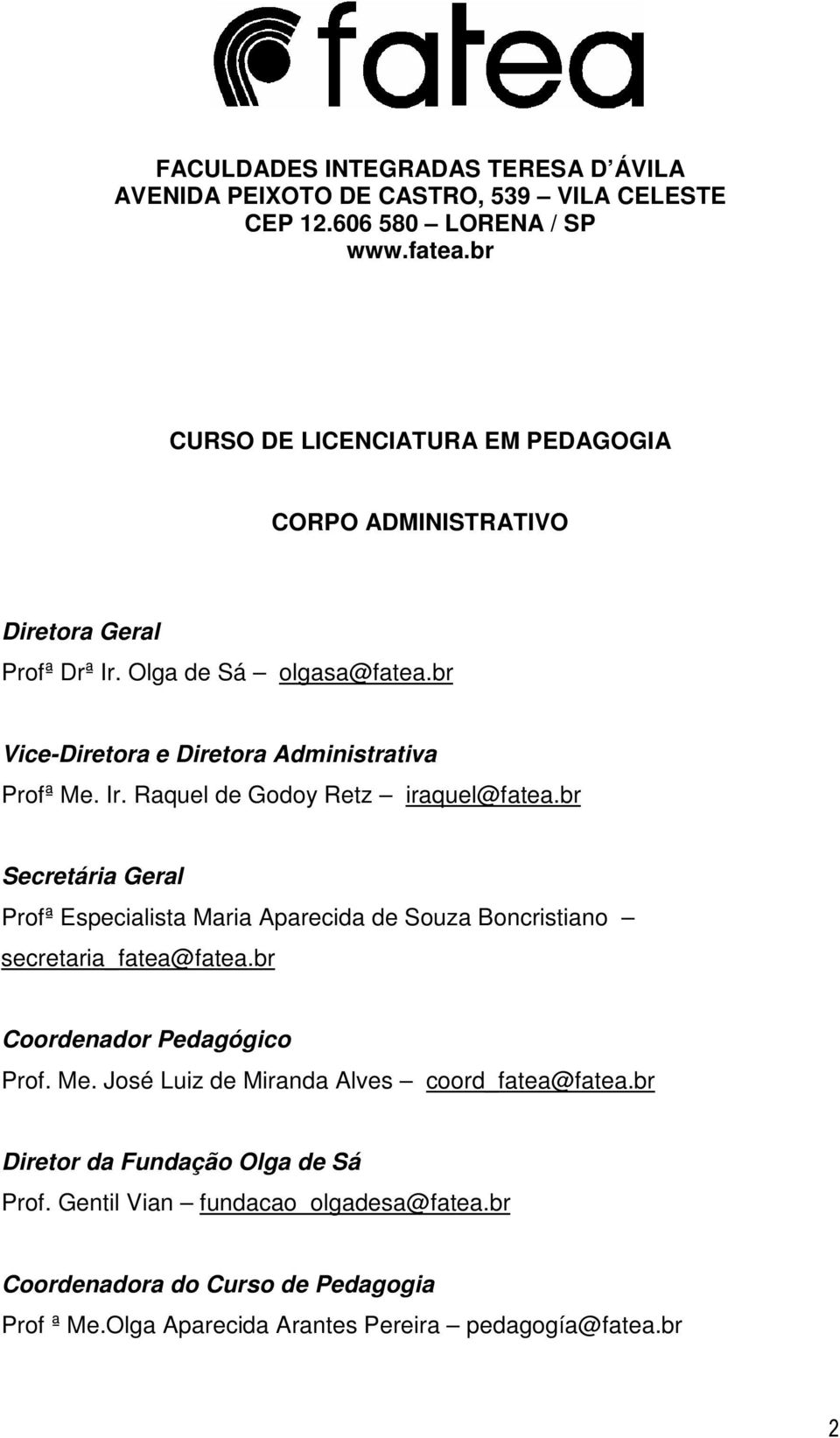 br Secretária Geral Profª Especialista Maria Aparecida de Souza Boncristiano secretaria_fatea@fatea.br Coordenador Pedagógico Prof. Me.