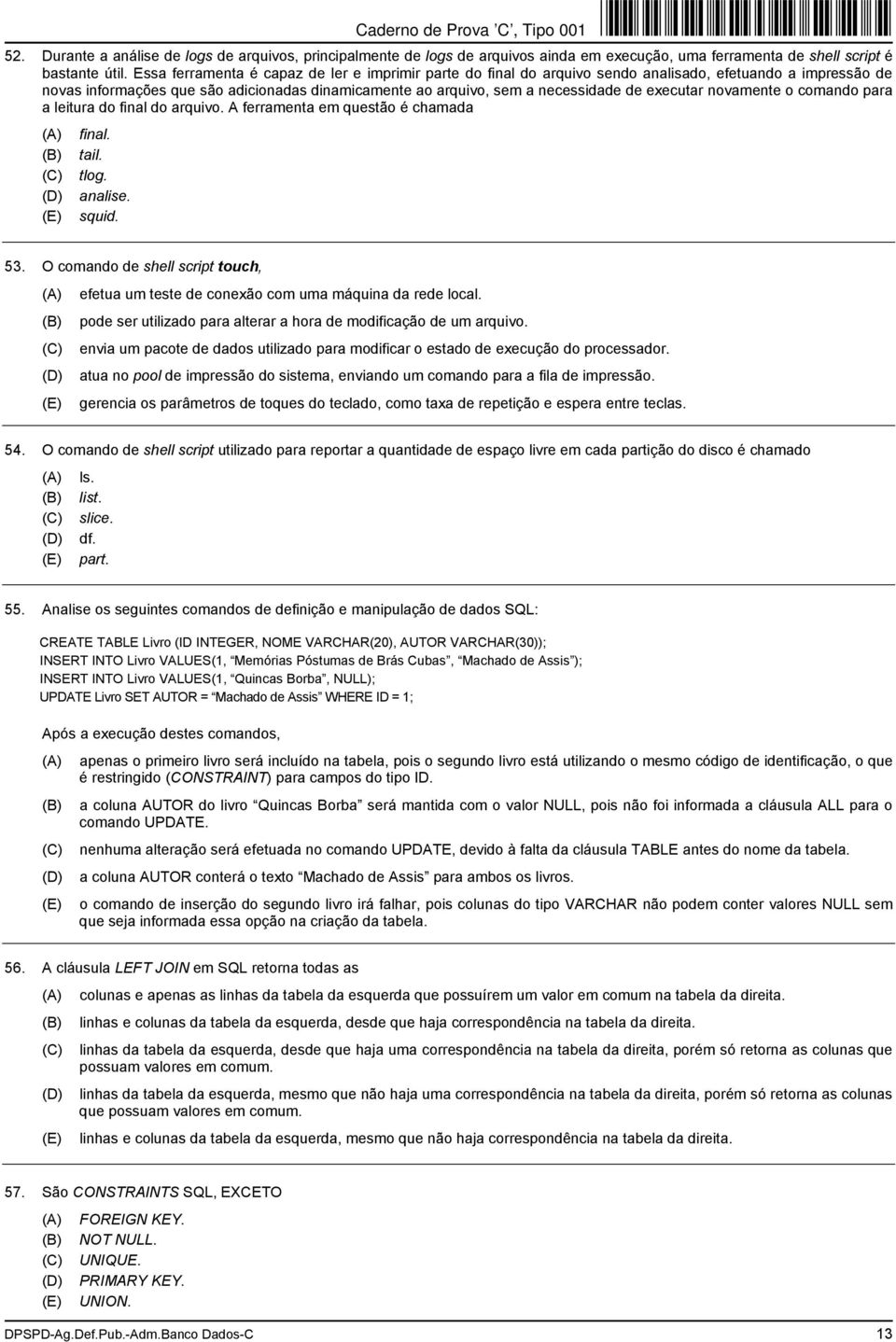 executar novamente o comando para a leitura do final do arquivo. A ferramenta em questão é chamada final. tail. tlog. analise. squid. 53.