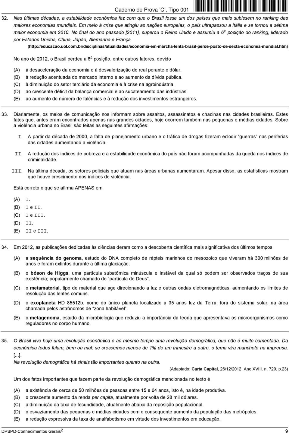 No final do ano passado [2011], superou o Reino Unido e assumiu a 6 a posição do ranking, liderado por Estados Unidos, China, Japão, Alemanha e França. (http://educacao.uol.com.