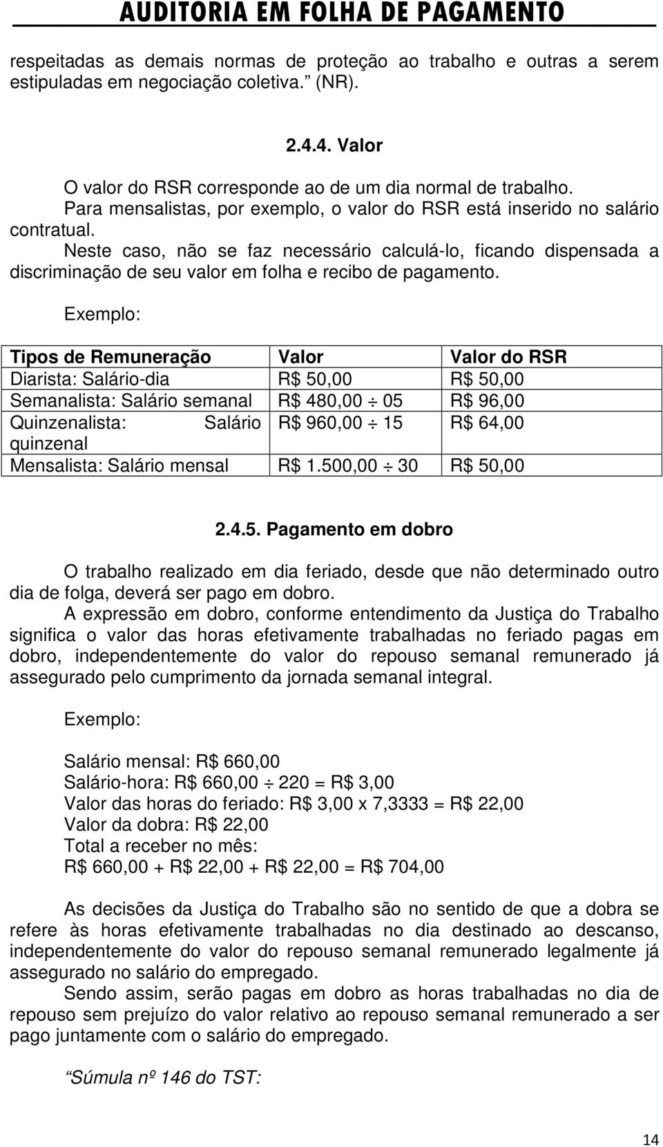 Neste caso, não se faz necessário calculá-lo, ficando dispensada a discriminação de seu valor em folha e recibo de pagamento.