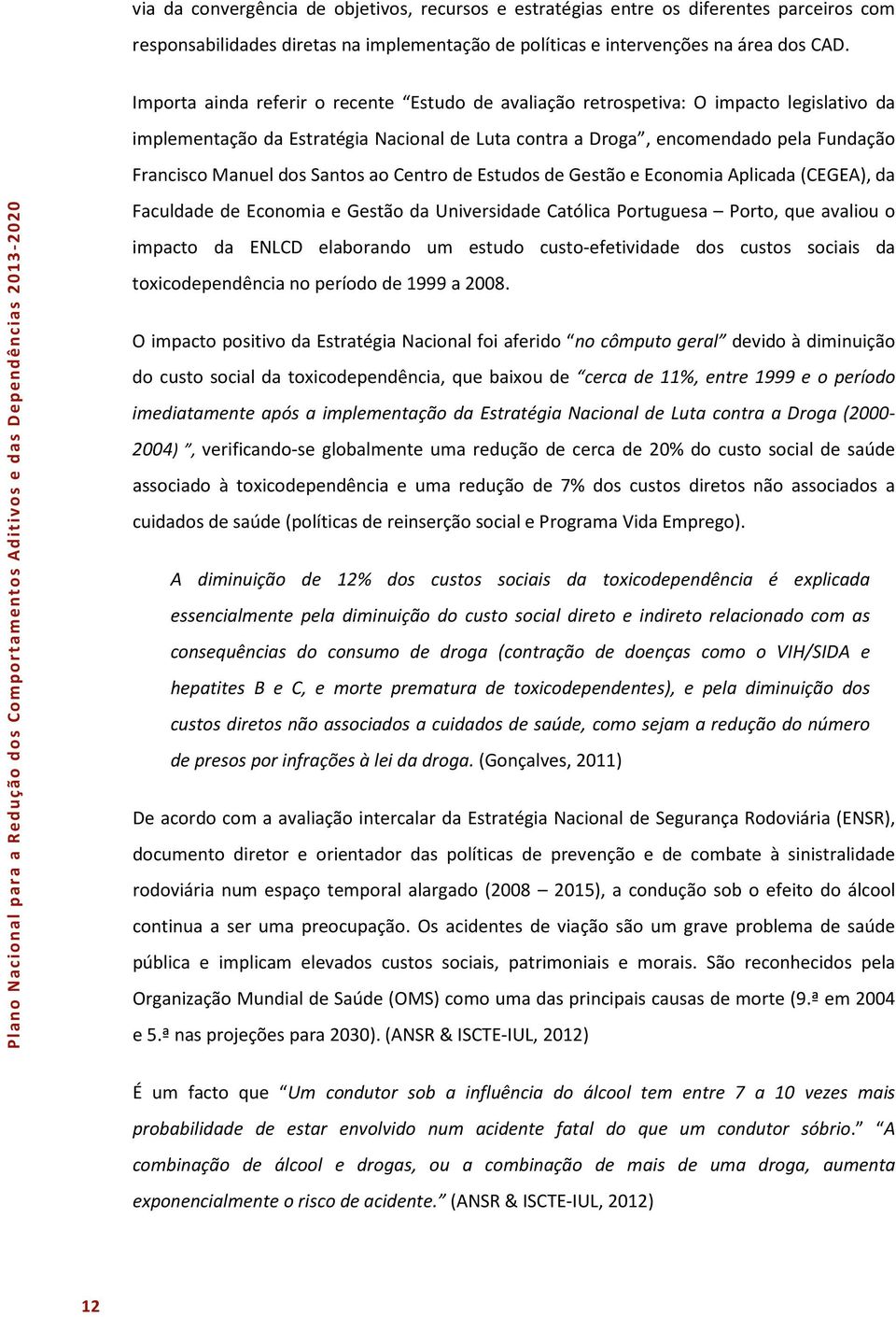 Santos ao Centro de Estudos de Gestão e Economia Aplicada (CEGEA), da Faculdade de Economia e Gestão da Universidade Católica Portuguesa Porto, que avaliou o impacto da ENLCD elaborando um estudo