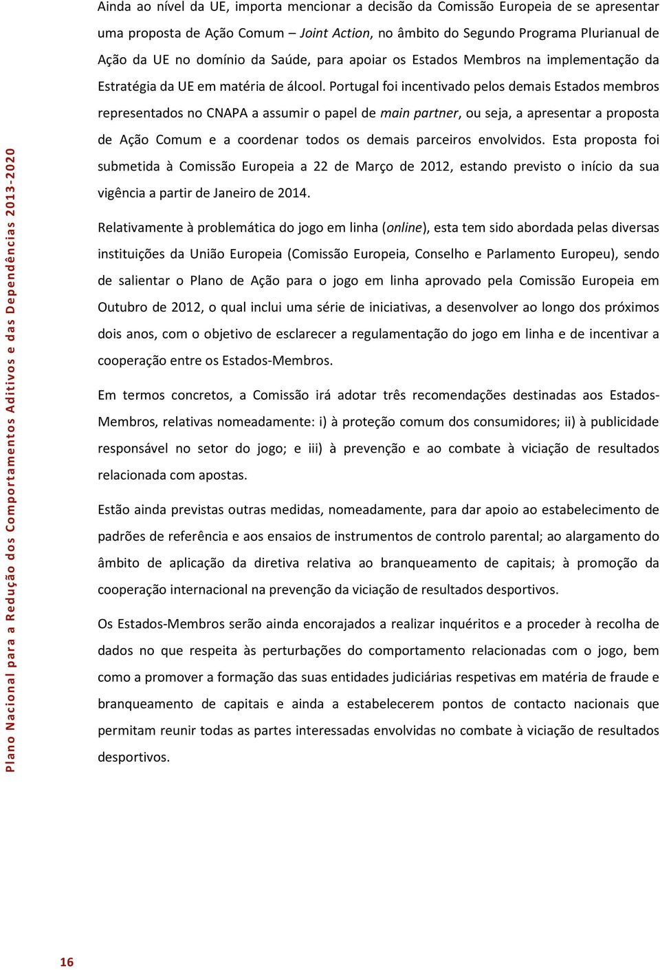 Portugal foi incentivado pelos demais Estados membros representados no CNAPA a assumir o papel de main partner, ou seja, a apresentar a proposta de Ação Comum e a coordenar todos os demais parceiros