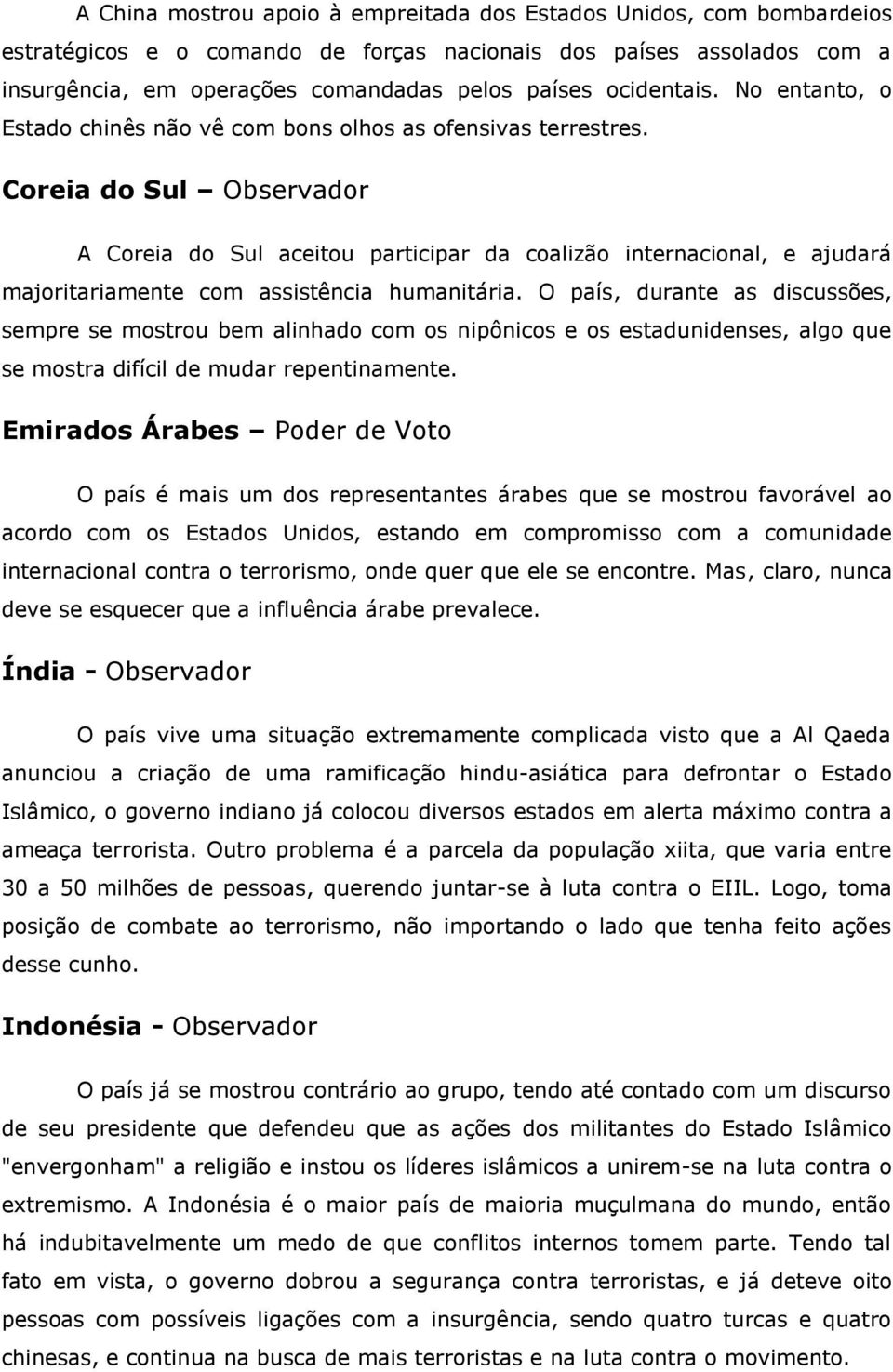 Coreia do Sul Observador A Coreia do Sul aceitou participar da coalizão internacional, e ajudará majoritariamente com assistência humanitária.