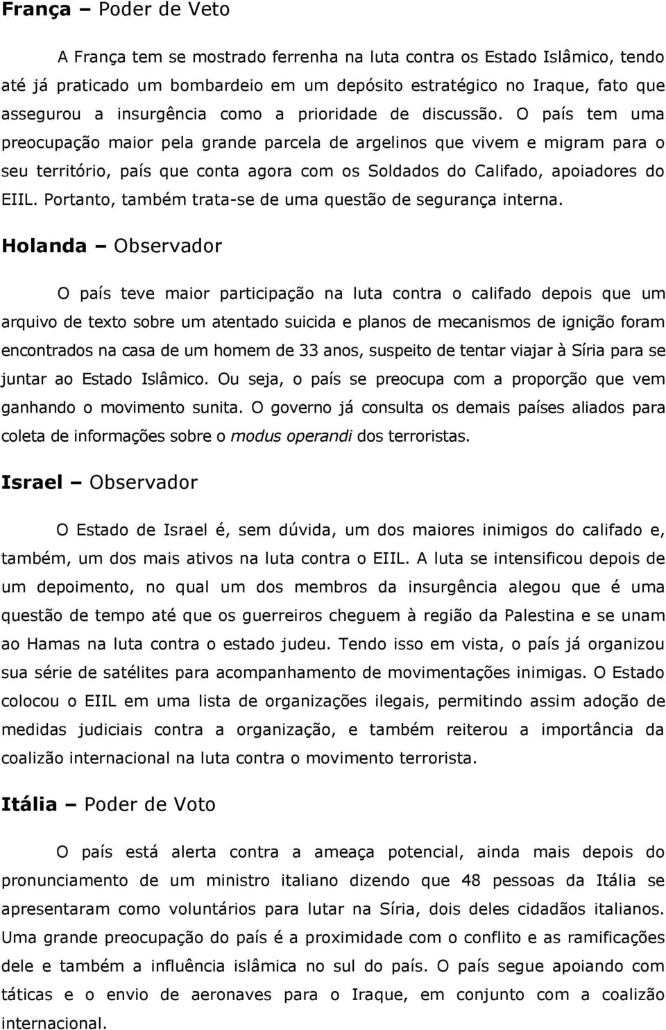 O país tem uma preocupação maior pela grande parcela de argelinos que vivem e migram para o seu território, país que conta agora com os Soldados do Califado, apoiadores do EIIL.