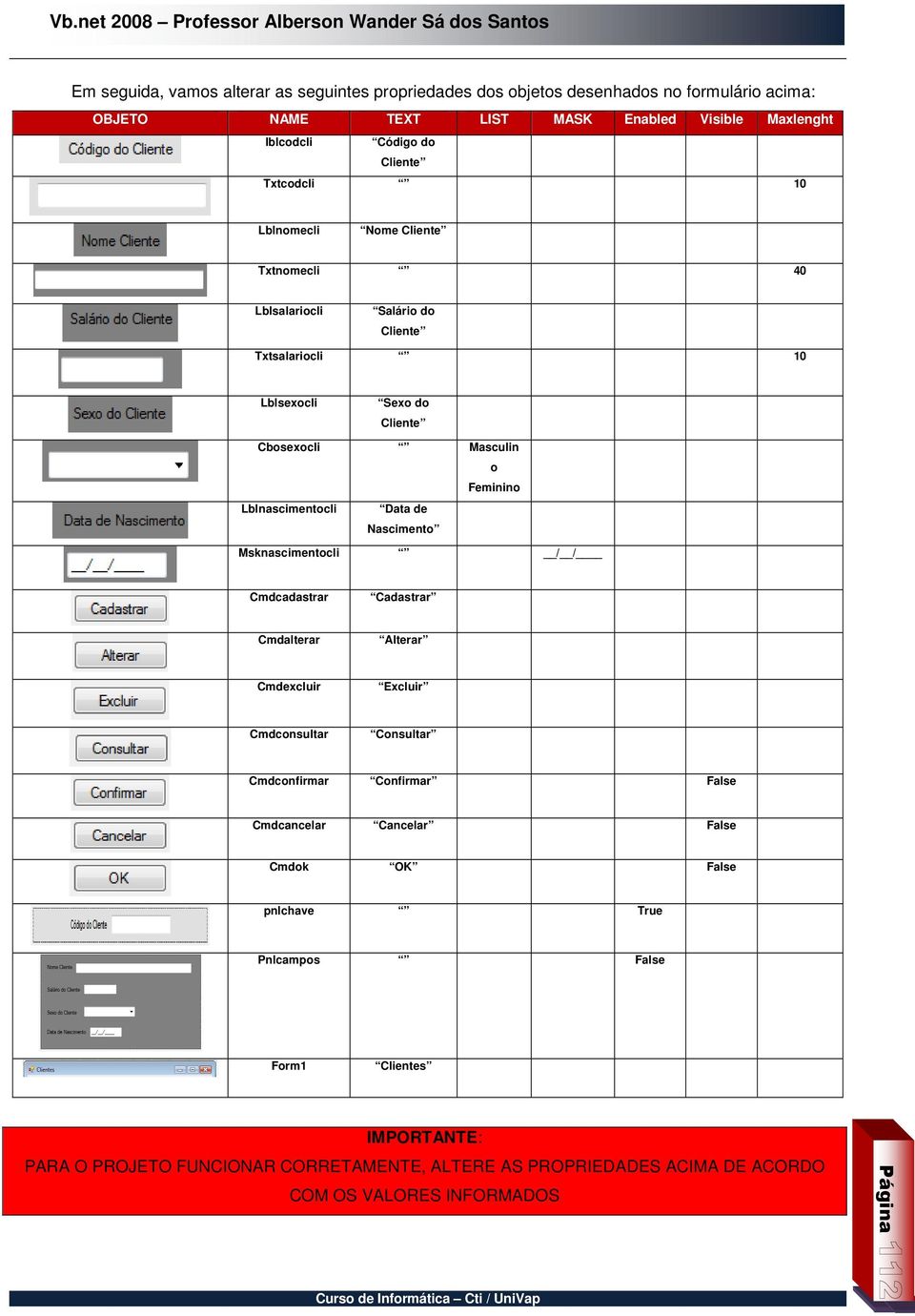 Data de Nascimento Msknascimentocli / / Cmdcadastrar Cadastrar Cmdalterar Alterar Cmdexcluir Excluir Cmdconsultar Consultar Cmdconfirmar Confirmar False Cmdcancelar Cancelar