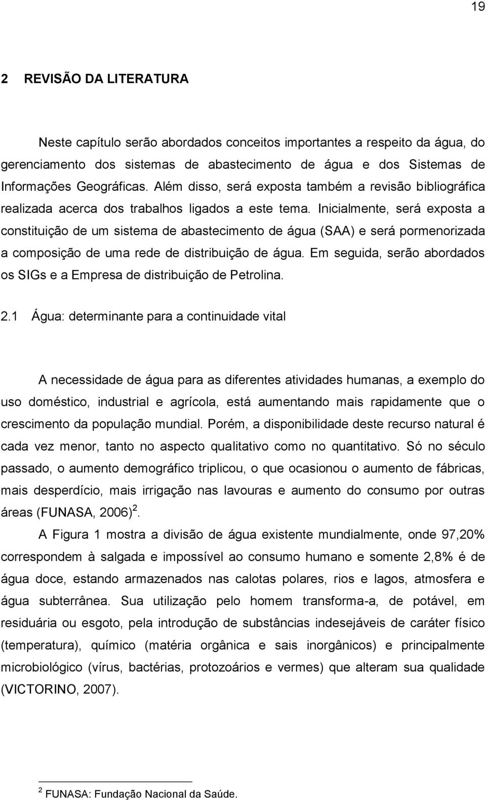 Inicialmente, será exposta a constituição de um sistema de abastecimento de água (SAA) e será pormenorizada a composição de uma rede de distribuição de água.