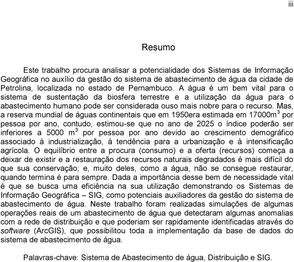 Mas, a reserva mundial de águas continentais que em 1950era estimada em 17000m 3 por pessoa por ano, contudo, estimou-se que no ano de 2025 o índice poderão ser inferiores a 5000 m 3 por pessoa por