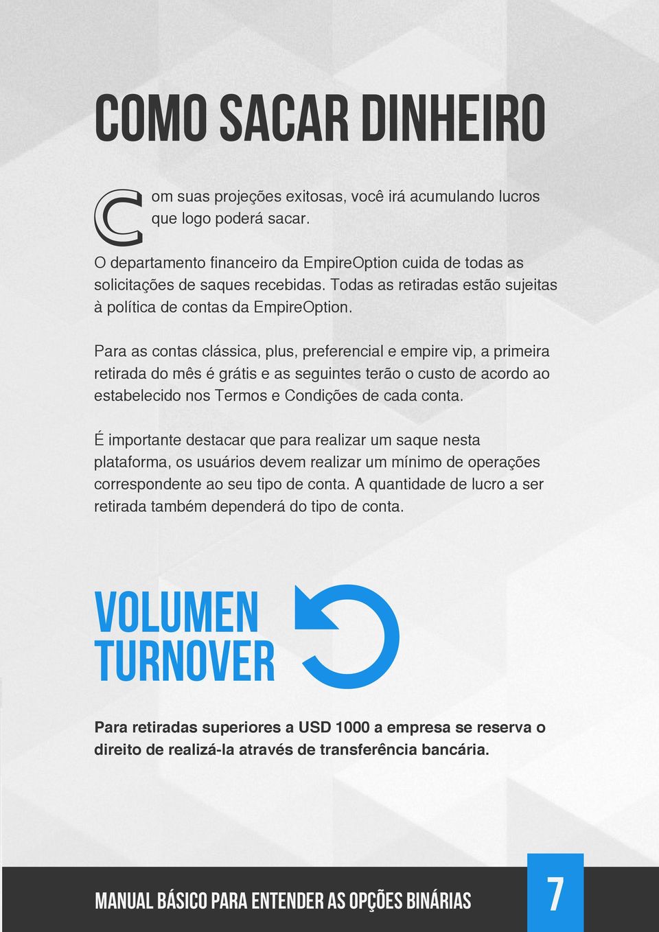 Para as contas clássica, plus, preferencial e empire vip, a primeira retirada do mês é grátis e as seguintes terão o custo de acordo ao estabelecido nos Termos e Condições de cada conta.