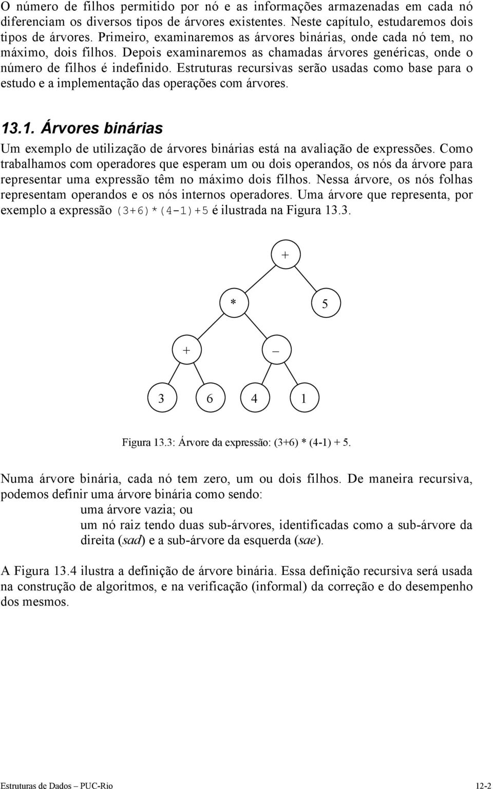 Estruturas recursivas serão usadas como base para o estudo e a implementação das operações com árvores. 13