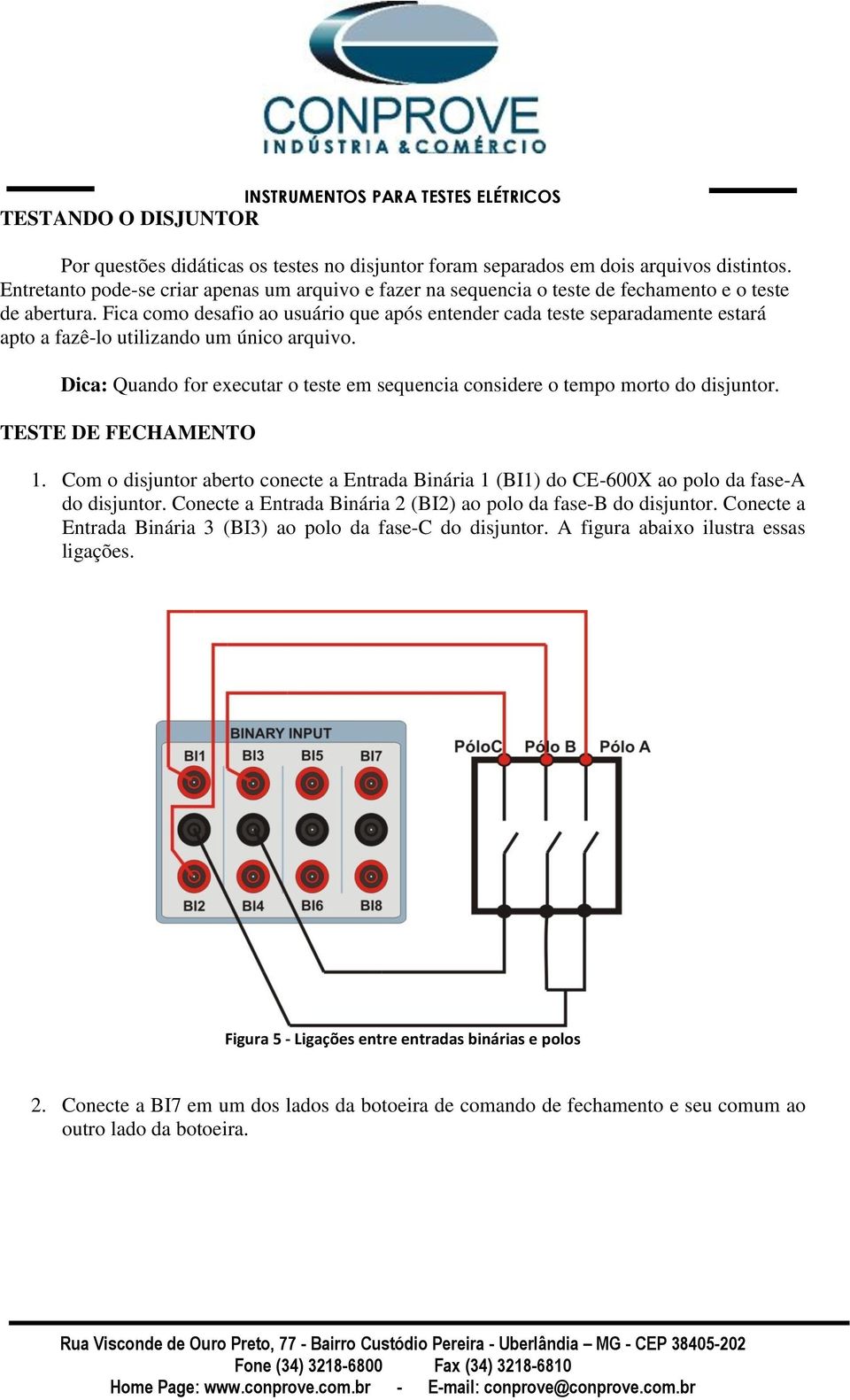 Fica como desafio ao usuário que após entender cada teste separadamente estará apto a fazê-lo utilizando um único arquivo.