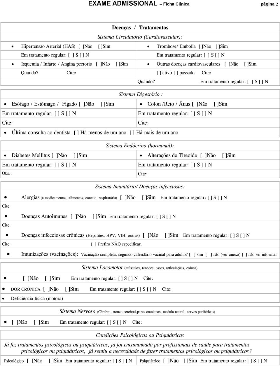 Sistema Digestório : Esôfago / Estômago / Fígado [ ]Não [ ]Sim Colon /Reto / Ânus [ ]Não [ ]Sim Última consulta ao dentista [ ] Há menos de um ano [ ] Há mais de um ano Sistema Endócrino (hormonal):