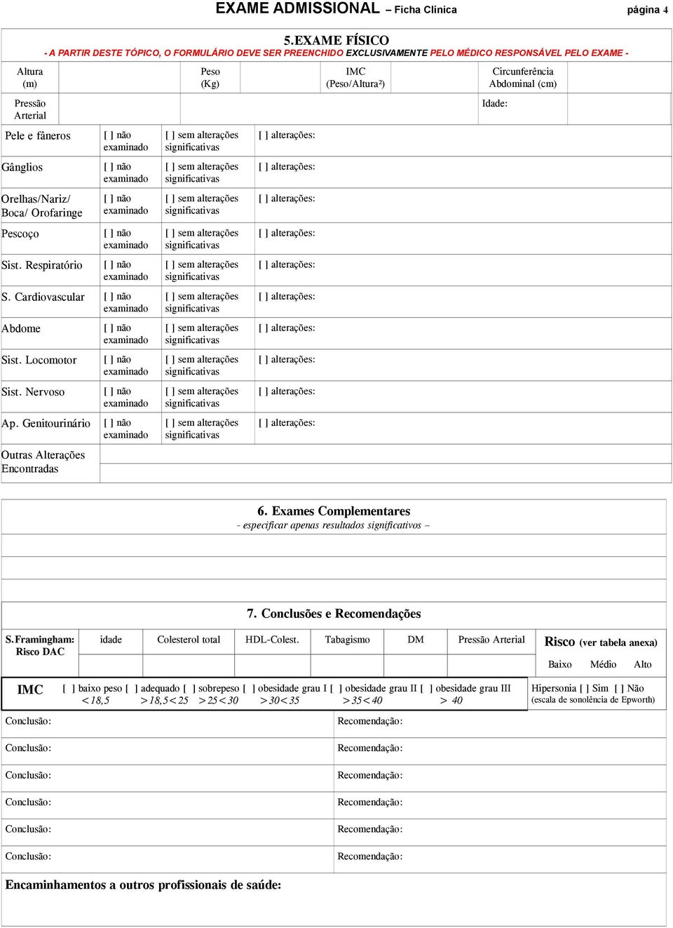 Cardiovascular Abdome Sist. Locomotor Sist. Nervoso Ap. Genitourinário Outras Alterações Encontradas Peso (Kg) IMC (Peso/Altura²) Circunferência Abdominal (cm) Idade: 6.