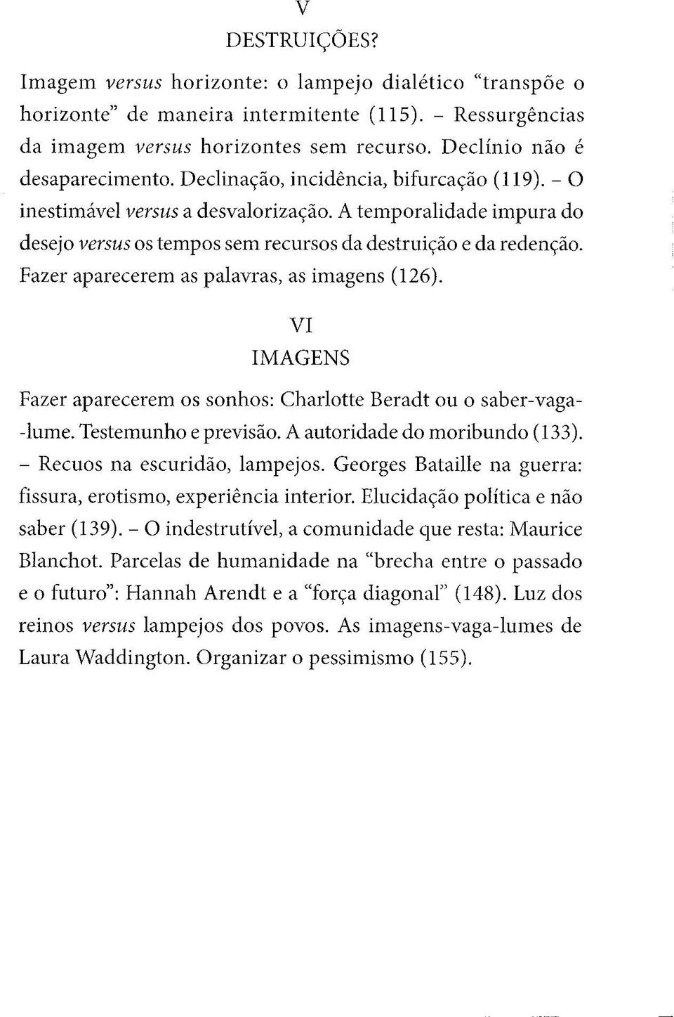 Fazer aparecerem as palavras, as imagens (126). VI IMAGENS Fazer aparecerem os sonhos: Charlotte Beradt ou o saber-vaga- -lume. Testemunho e previsão. A autoridade do moribundo (133).