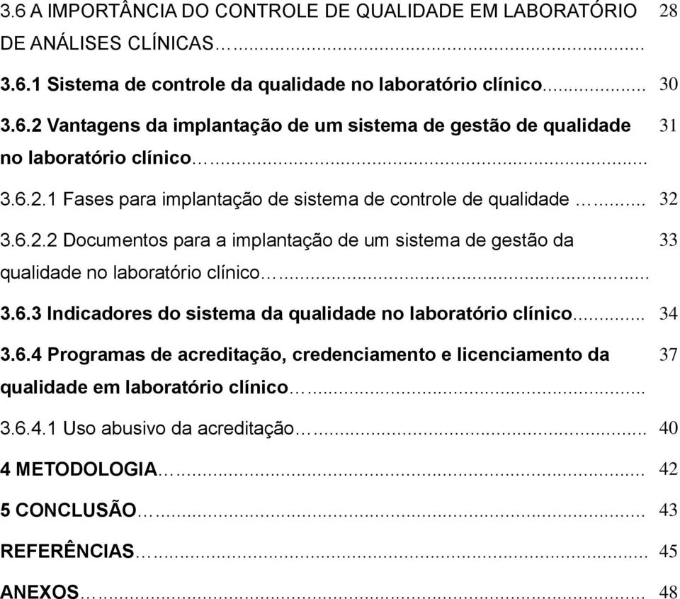 .. 33 3.6.3 Indicadores do sistema da qualidade no laboratório clínico... 34 3.6.4 Programas de acreditação, credenciamento e licenciamento da qualidade em laboratório clínico.
