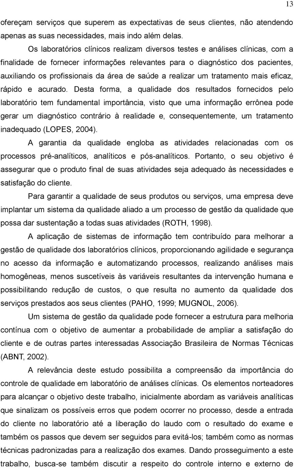 saúde a realizar um tratamento mais eficaz, rápido e acurado.