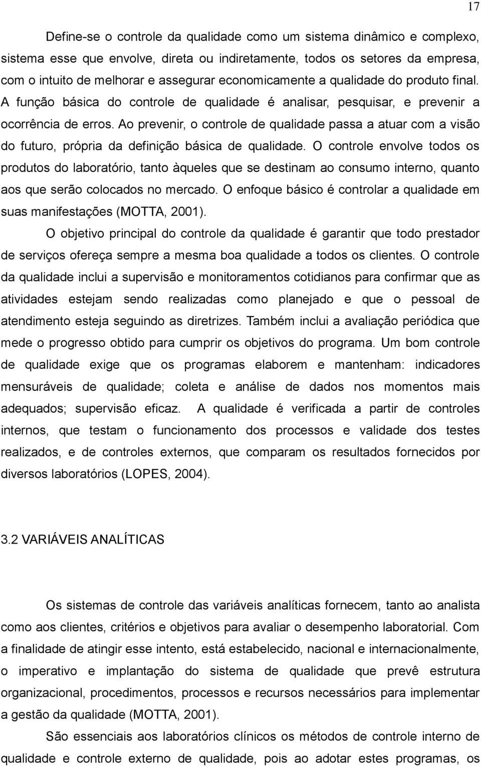 Ao prevenir, o controle de qualidade passa a atuar com a visão do futuro, própria da definição básica de qualidade.