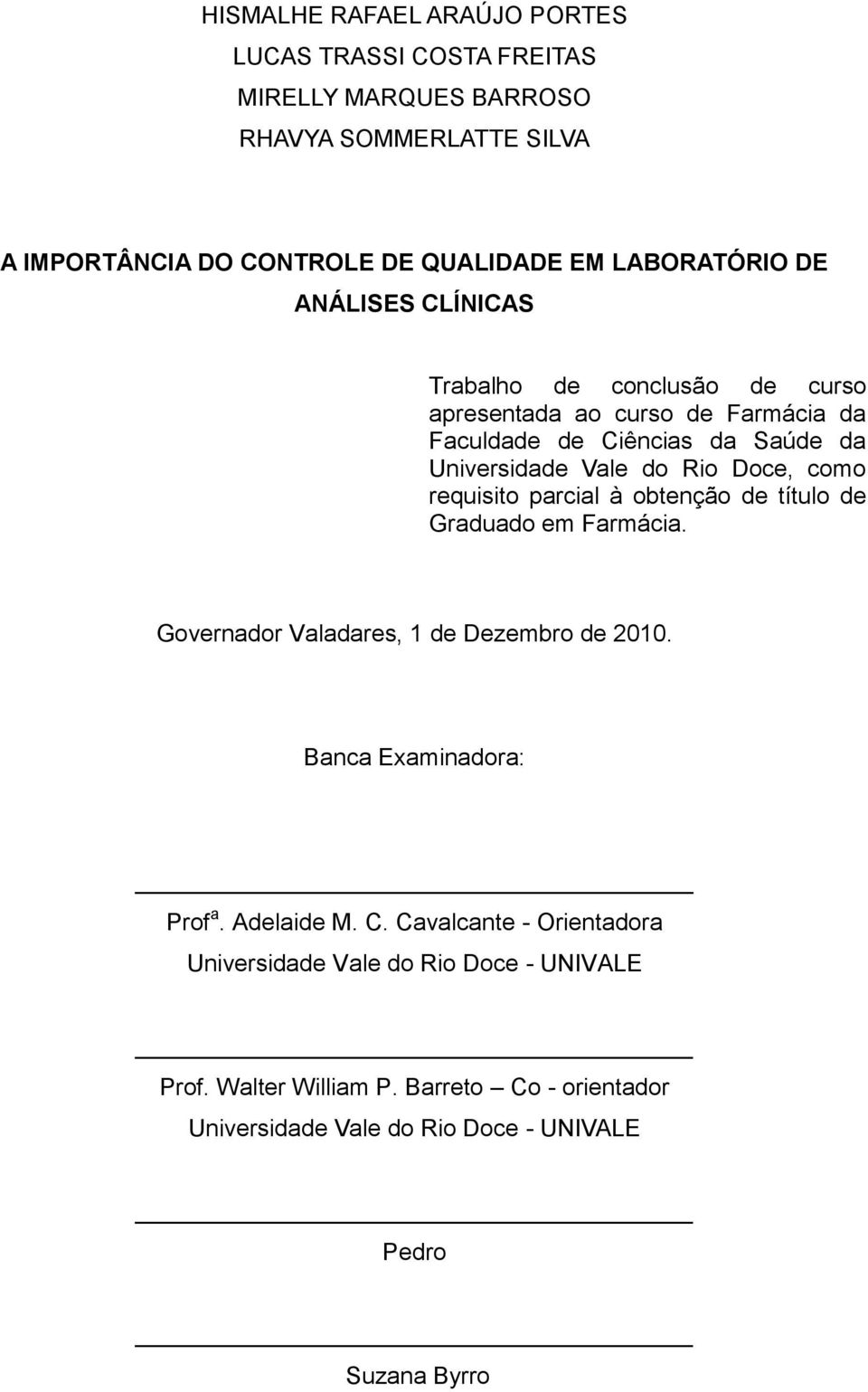 requisito parcial à obtenção de título de Graduado em Farmácia. Governador Valadares, 1 de Dezembro de 2010. Banca Examinadora: Prof a. Adelaide M. C.