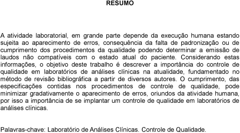 Considerando estas informações, o objetivo deste trabalho é descrever a importância do controle de qualidade em laboratórios de análises clínicas na atualidade, fundamentado no método de revisão