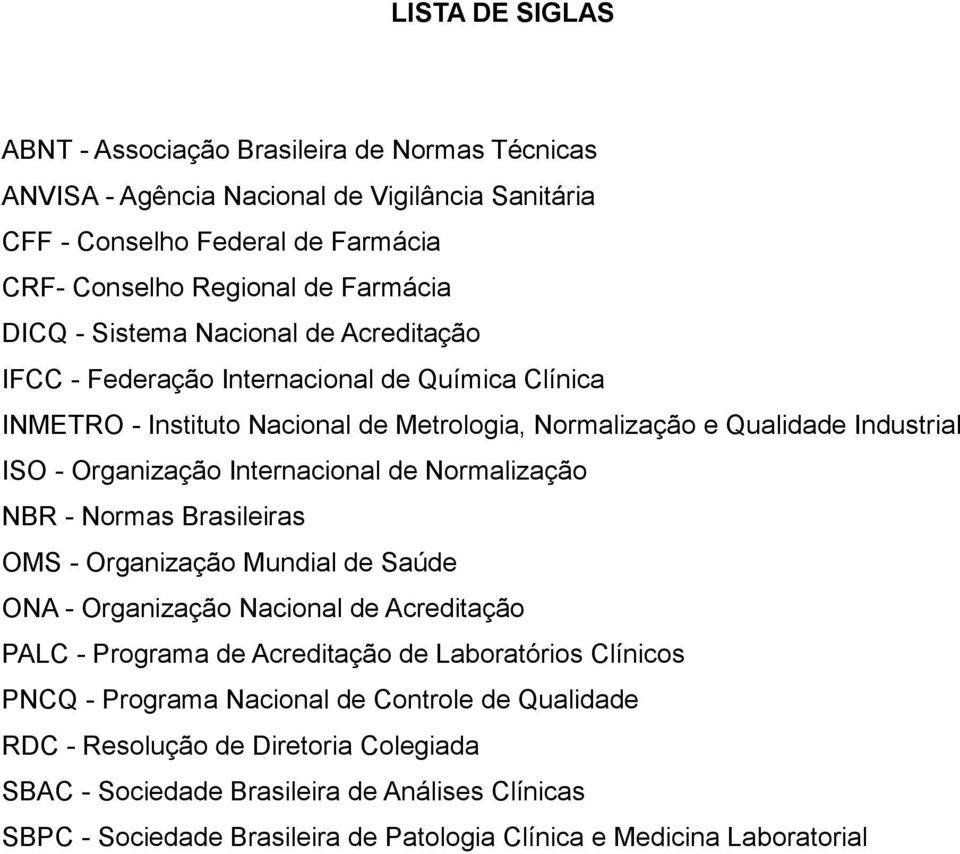 Internacional de Normalização NBR - Normas Brasileiras OMS - Organização Mundial de Saúde ONA - Organização Nacional de Acreditação PALC - Programa de Acreditação de Laboratórios Clínicos PNCQ