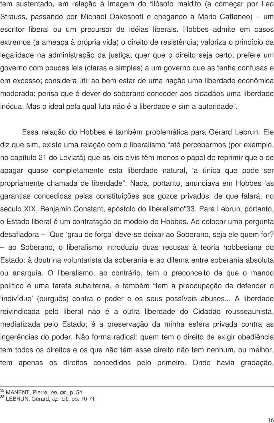 com poucas leis (claras e simples) a um governo que as tenha confusas e em excesso; considera útil ao bem-estar de uma nação uma liberdade econômica moderada; pensa que é dever do soberano conceder