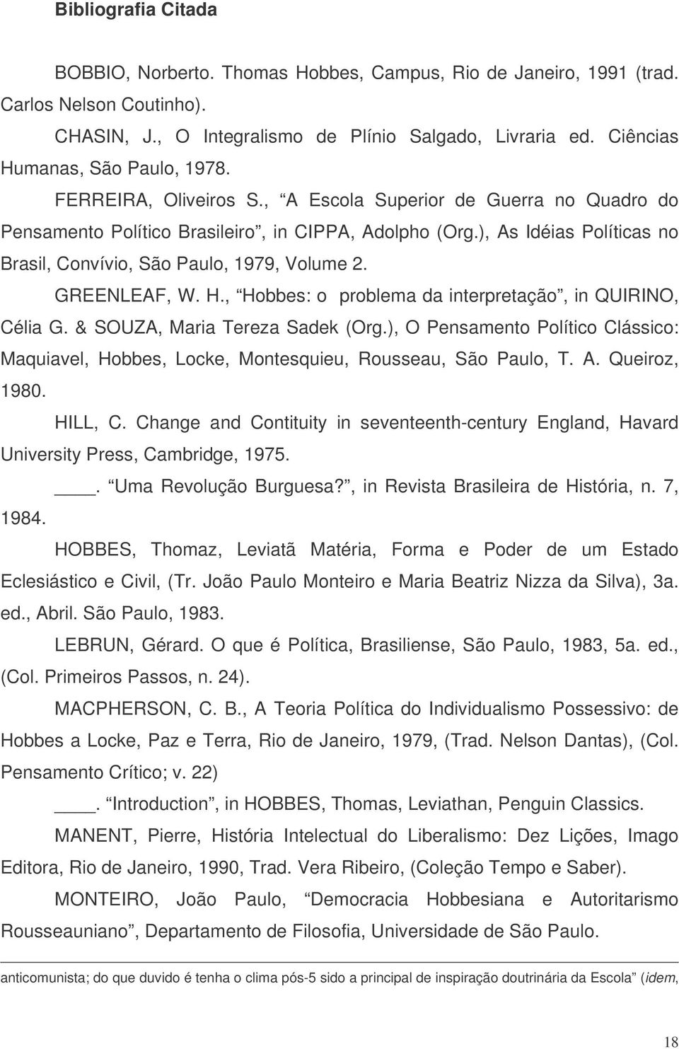 ), As Idéias Políticas no Brasil, Convívio, São Paulo, 1979, Volume 2. GREENLEAF, W. H., Hobbes: o problema da interpretação, in QUIRINO, Célia G. & SOUZA, Maria Tereza Sadek (Org.
