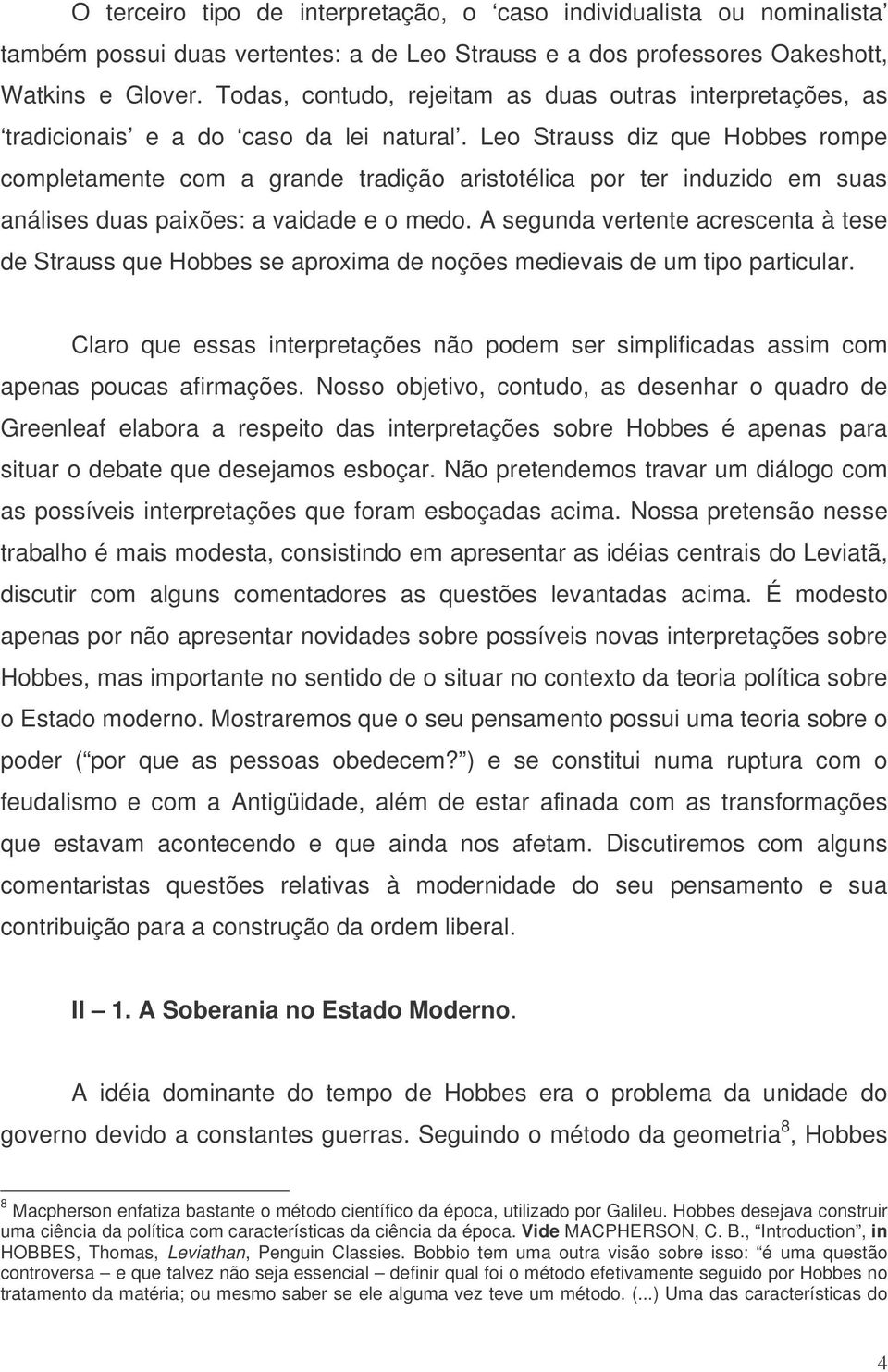 Leo Strauss diz que Hobbes rompe completamente com a grande tradição aristotélica por ter induzido em suas análises duas paixões: a vaidade e o medo.