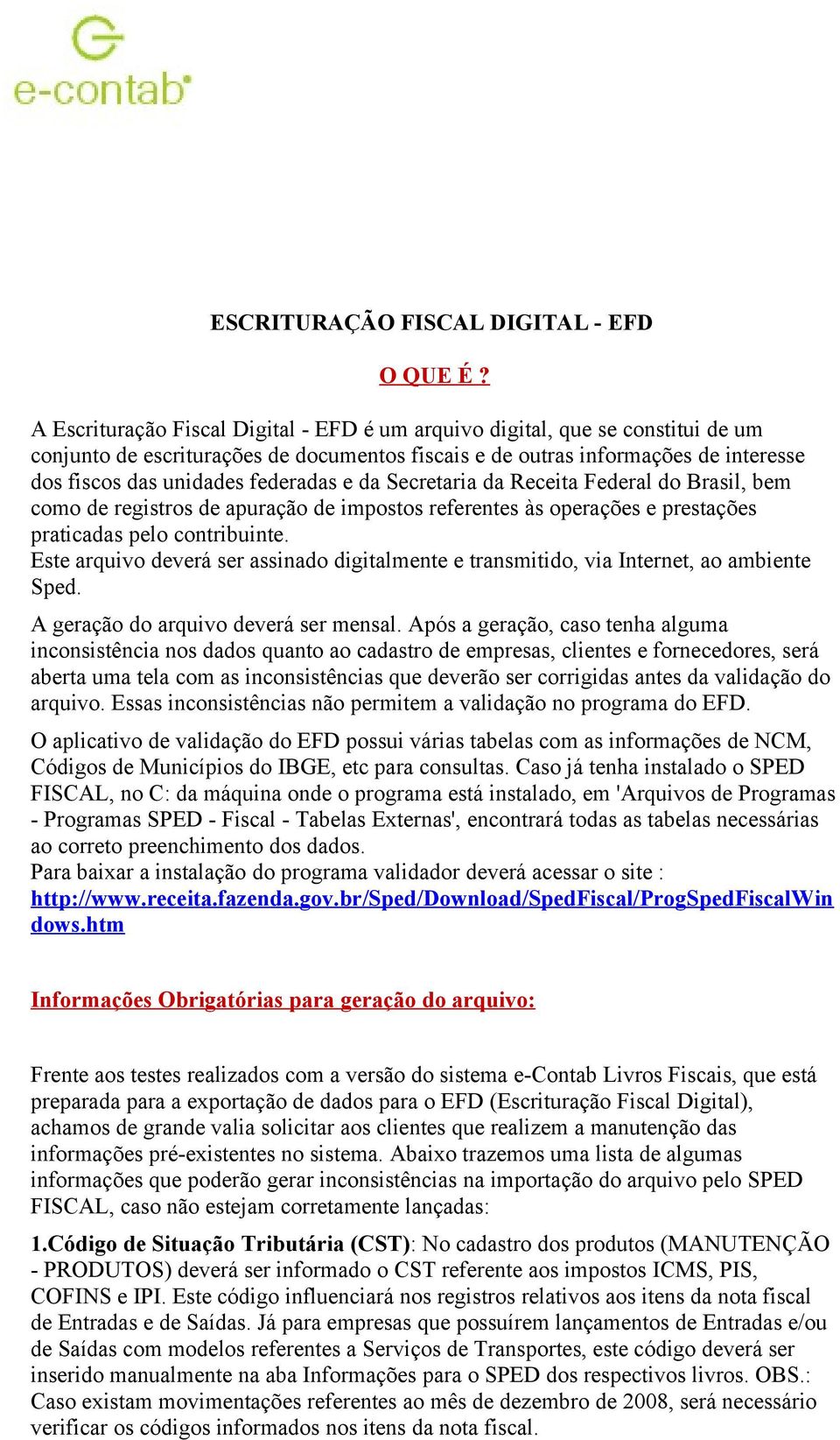 e da Secretaria da Receita Federal do Brasil, bem como de registros de apuração de impostos referentes às operações e prestações praticadas pelo contribuinte.