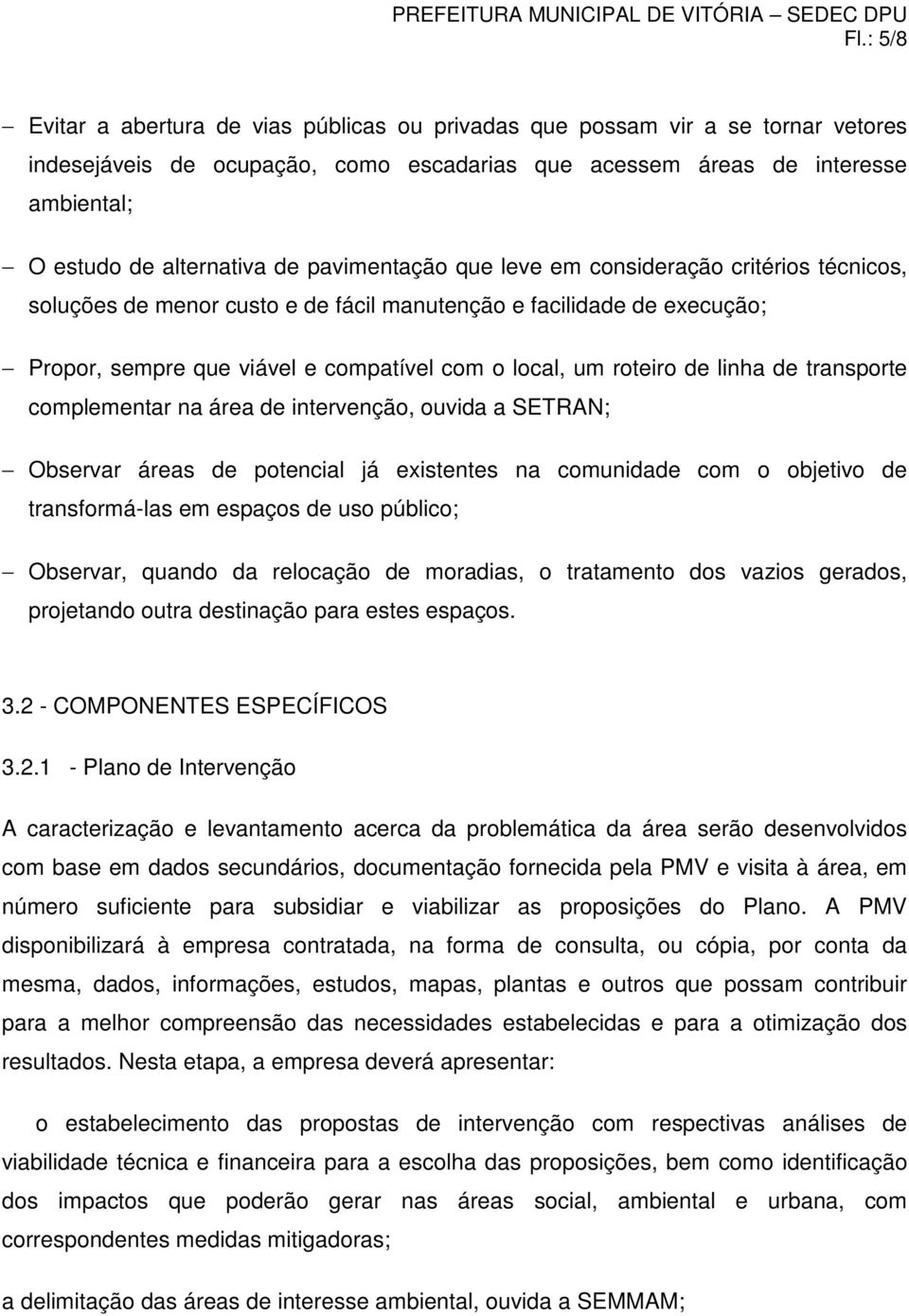 linha de transporte complementar na área de intervenção, ouvida a SETRAN; Observar áreas de potencial já existentes na comunidade com o objetivo de transformá-las em espaços de uso público; Observar,